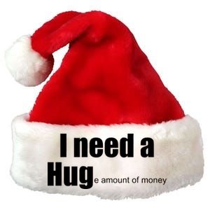 I Need A Hug (Huge amount of Money) Premium Christmas Santa Hat