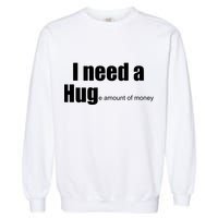 I Need A Hug (Huge amount of Money) Garment-Dyed Sweatshirt
