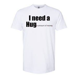 I Need A Hug (Huge amount of Money) Softstyle CVC T-Shirt