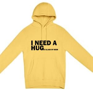 I Need A Hug Huge Glass Of Beer Premium Pullover Hoodie