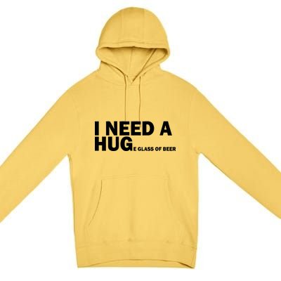 I Need A Hug Huge Glass Of Beer Premium Pullover Hoodie