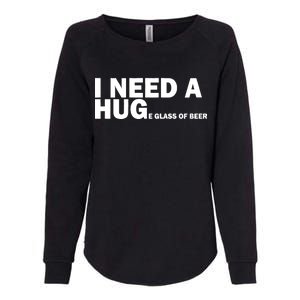 I Need A Hug Huge Glass Of Beer Womens California Wash Sweatshirt