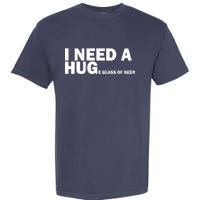 I Need A Hug Huge Glass Of Beer Garment-Dyed Heavyweight T-Shirt