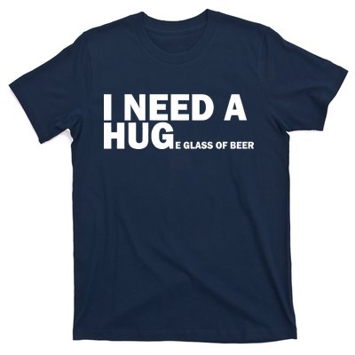 I Need A Hug Huge Glass Of Beer T-Shirt