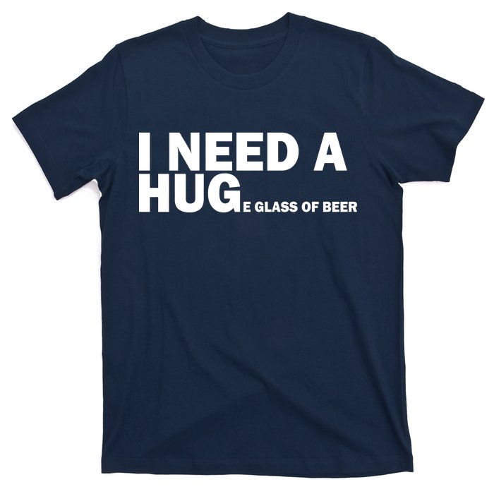 I Need A Hug Huge Glass Of Beer T-Shirt