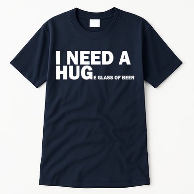 I Need A Hug Huge Glass Of Beer Tall T-Shirt