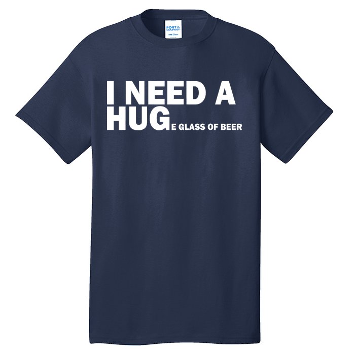 I Need A Hug Huge Glass Of Beer Tall T-Shirt