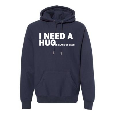 I Need A Hug Huge Glass Of Beer Premium Hoodie