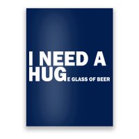 I Need A Hug Huge Glass Of Beer Poster