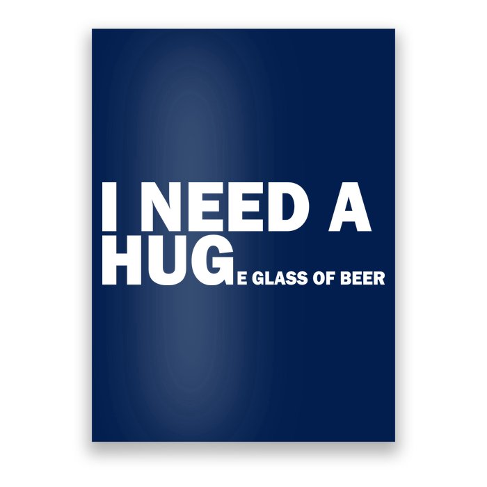 I Need A Hug Huge Glass Of Beer Poster