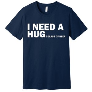 I Need A Hug Huge Glass Of Beer Premium T-Shirt