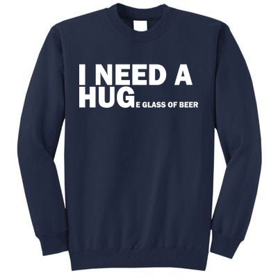 I Need A Hug Huge Glass Of Beer Tall Sweatshirt