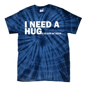 I Need A Hug Huge Glass Of Beer Tie-Dye T-Shirt