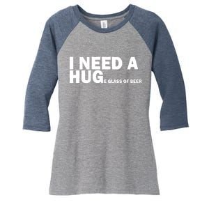 I Need A Hug Huge Glass Of Beer Women's Tri-Blend 3/4-Sleeve Raglan Shirt