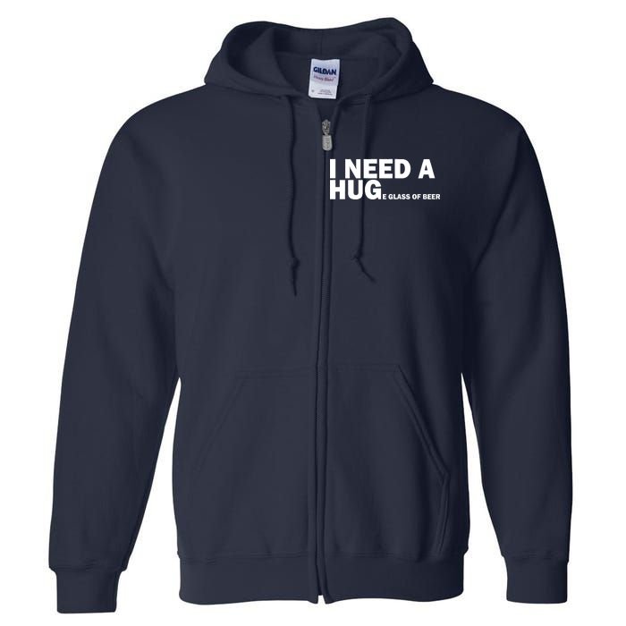 I Need A Hug Huge Glass Of Beer Full Zip Hoodie