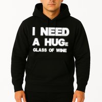 I Need a HUGe Glass of Wine Hoodie