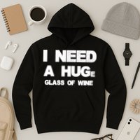 I Need a HUGe Glass of Wine Hoodie