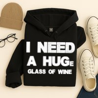 I Need a HUGe Glass of Wine Hoodie