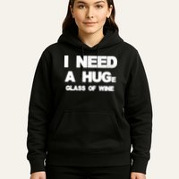 I Need a HUGe Glass of Wine Hoodie