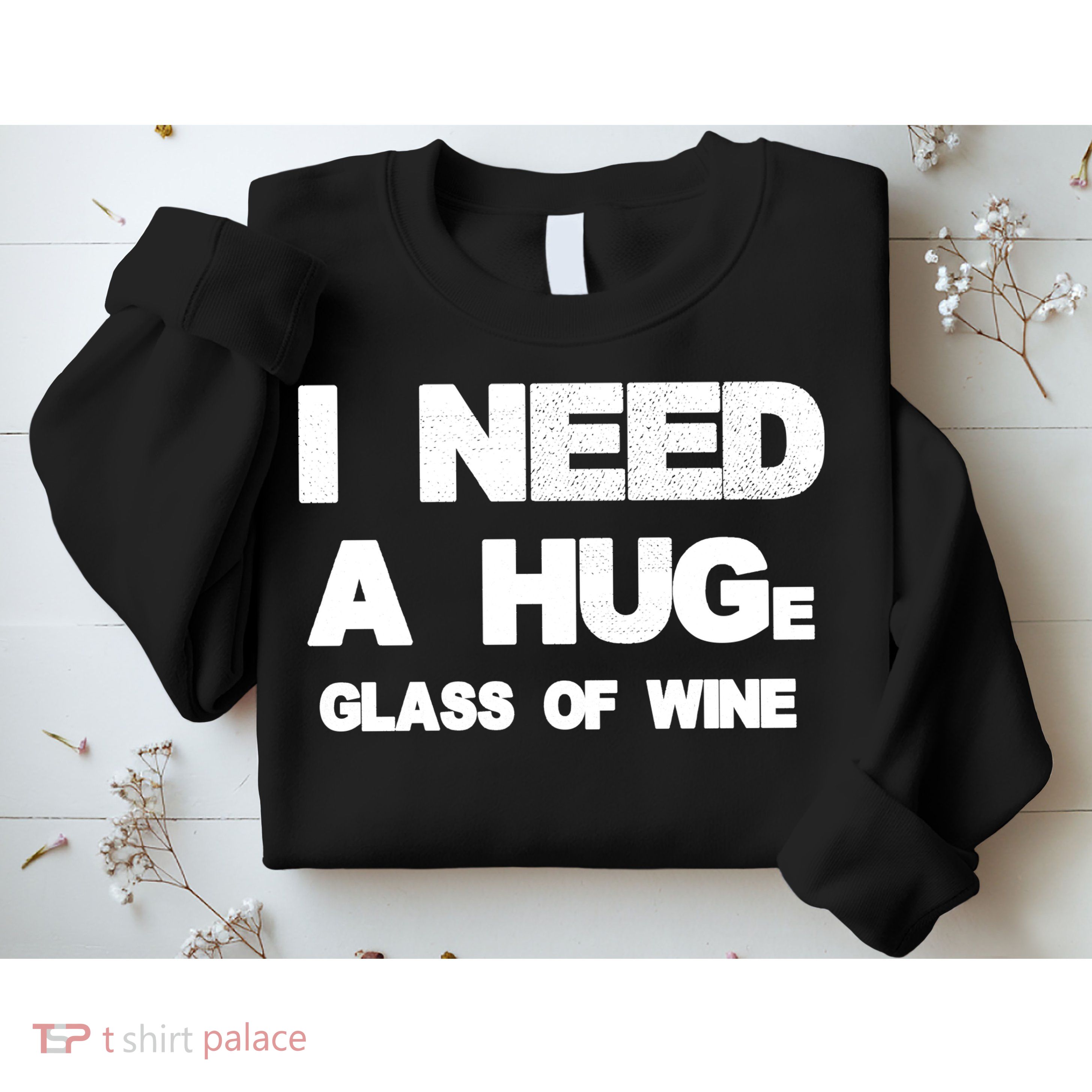 I Need a HUGe Glass of Wine Sweatshirt