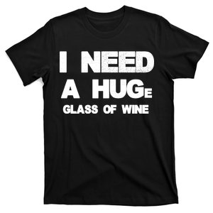 I Need a HUGe Glass of Wine T-Shirt