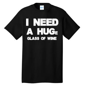 I Need a HUGe Glass of Wine Tall T-Shirt