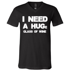 I Need a HUGe Glass of Wine V-Neck T-Shirt