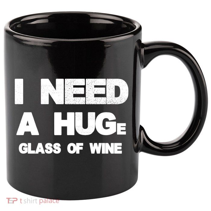 I Need a HUGe Glass of Wine 11oz C Handle Ceramic Mug