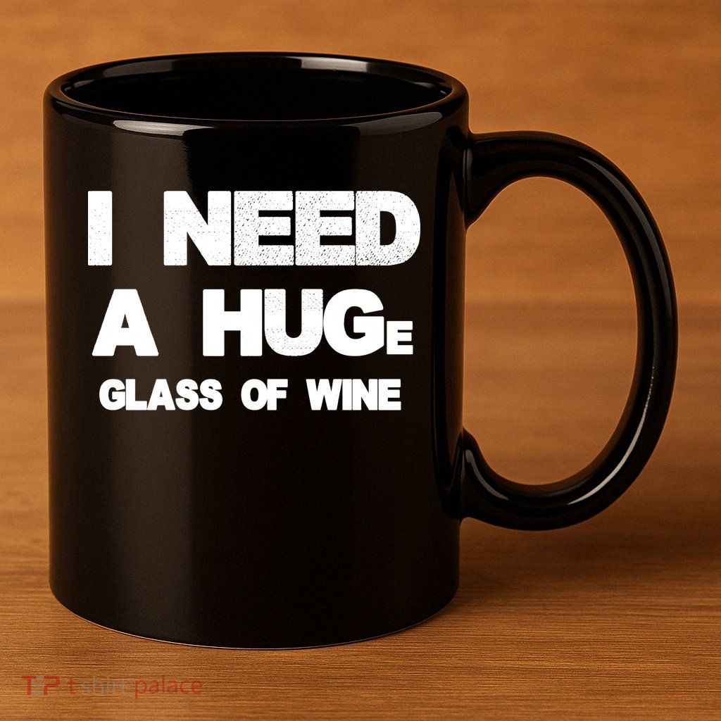 I Need a HUGe Glass of Wine 11oz C Handle Ceramic Mug