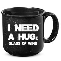 I Need a HUGe Glass of Wine 15oz Campfire Ceramic Mug
