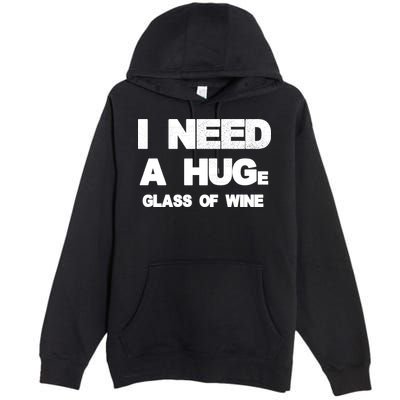 I Need a HUGe Glass of Wine Premium Pullover Hoodie