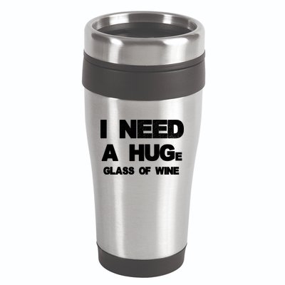 I Need a HUGe Glass of Wine 16oz Travel Tumbler