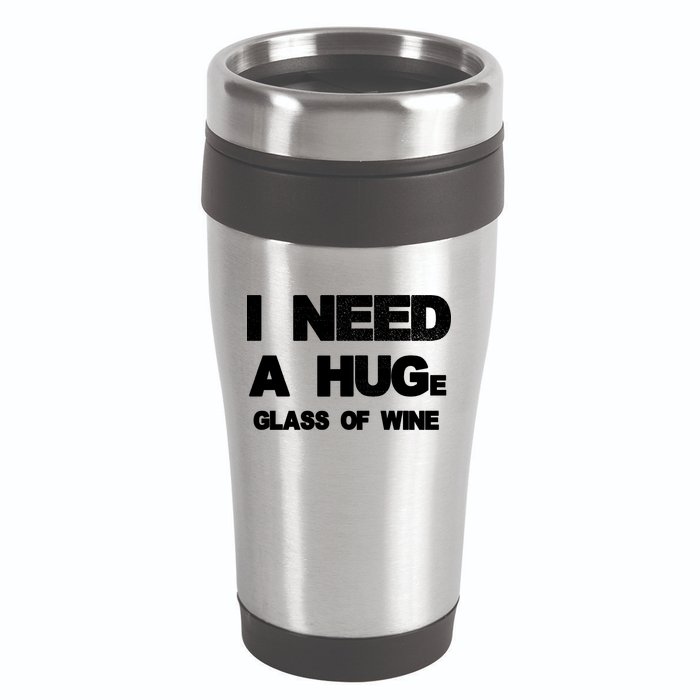 I Need a HUGe Glass of Wine 16oz Travel Tumbler