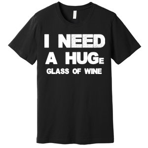 I Need a HUGe Glass of Wine Premium T-Shirt