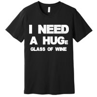 I Need a HUGe Glass of Wine Premium T-Shirt