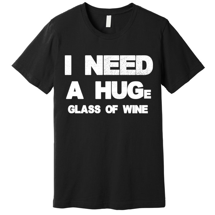 I Need a HUGe Glass of Wine Premium T-Shirt