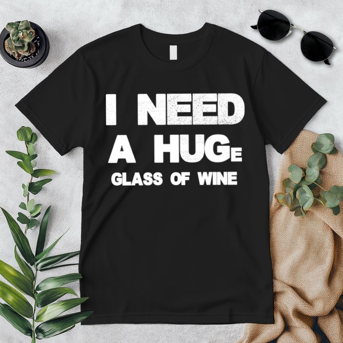 I Need a HUGe Glass of Wine Premium T-Shirt