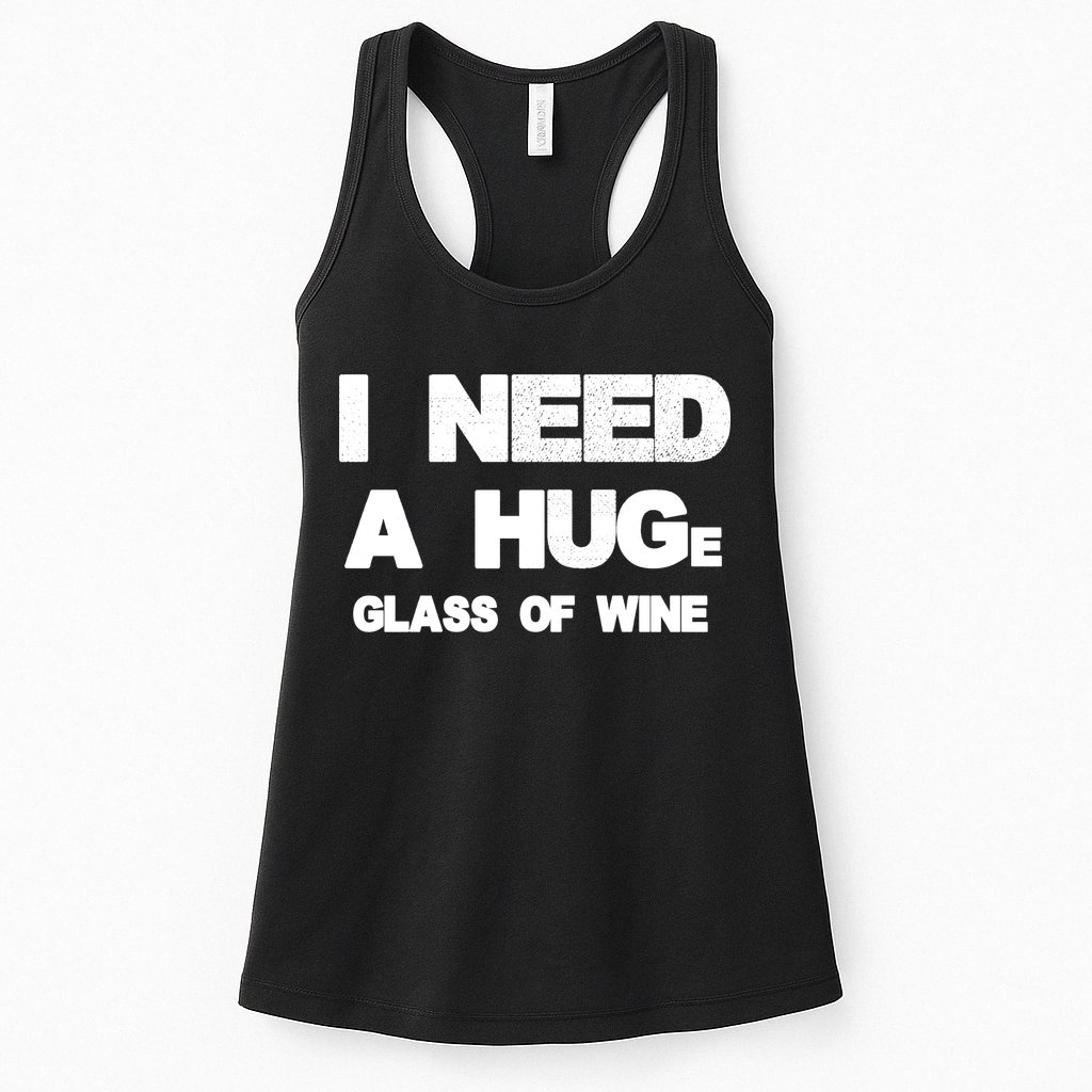 I Need a HUGe Glass of Wine Womens Tank Top
