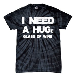 I Need a HUGe Glass of Wine Tie-Dye T-Shirt