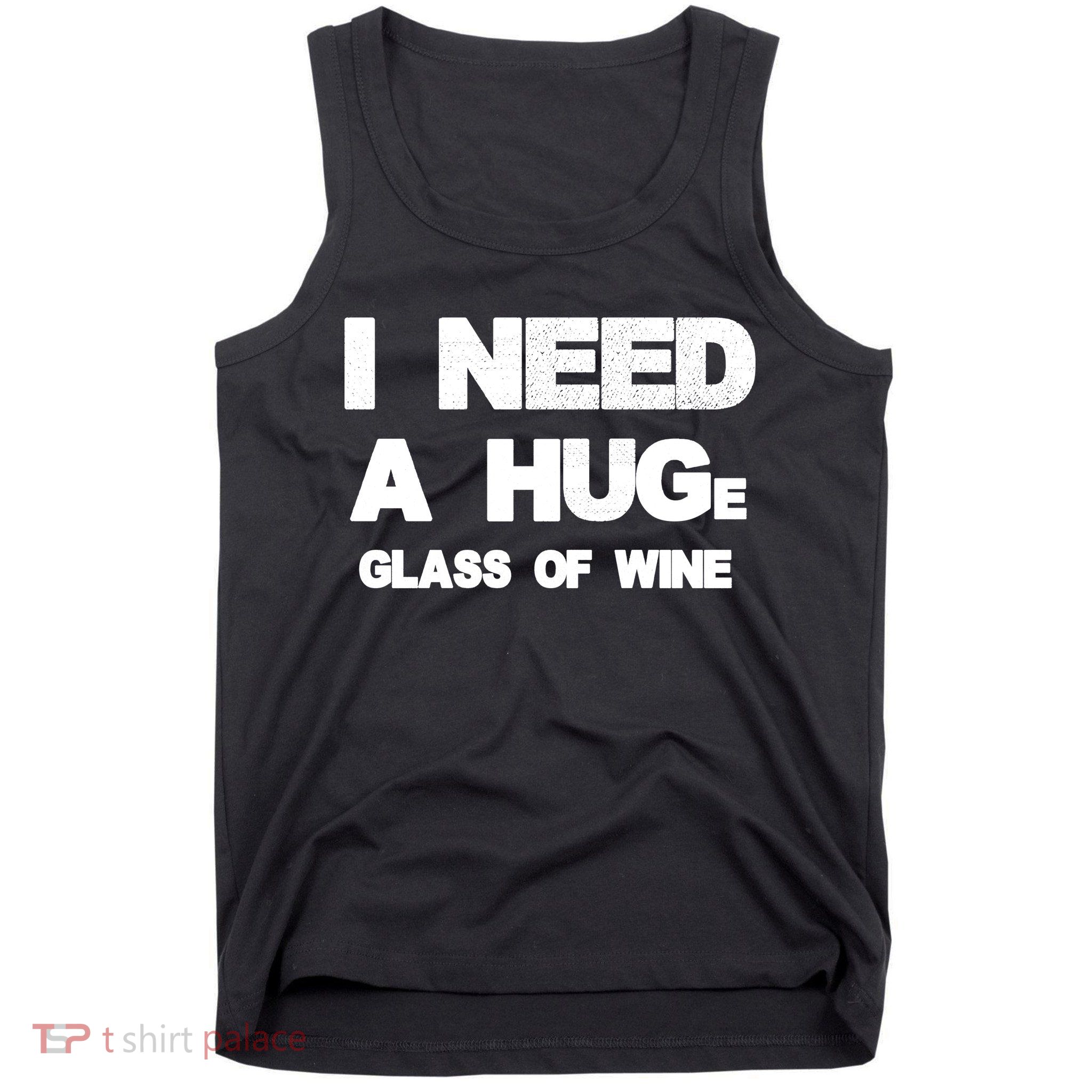 I Need a HUGe Glass of Wine Tank Top