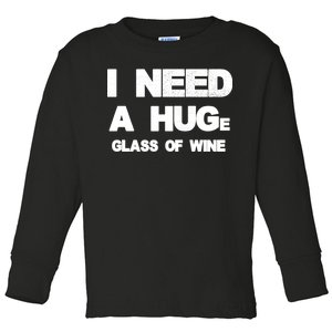 I Need a HUGe Glass of Wine Toddler Long Sleeve Shirt