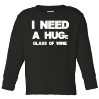 I Need a HUGe Glass of Wine Toddler Long Sleeve Shirt