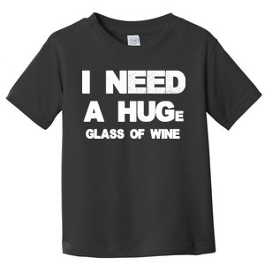 I Need a HUGe Glass of Wine Toddler T-Shirt