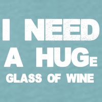I Need a HUGe Glass of Wine Sueded Cloud Jersey T-Shirt