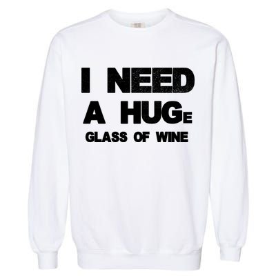 I Need a HUGe Glass of Wine Garment-Dyed Sweatshirt