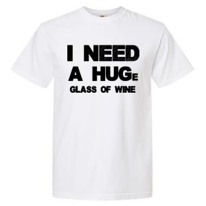 I Need a HUGe Glass of Wine Garment-Dyed Heavyweight T-Shirt