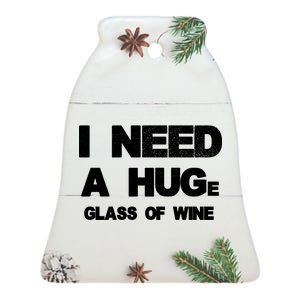 I Need a HUGe Glass of Wine Ceramic Bell Ornament