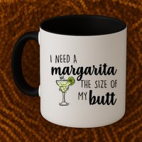 I Need A Margarita The Size Of My Butt Mug