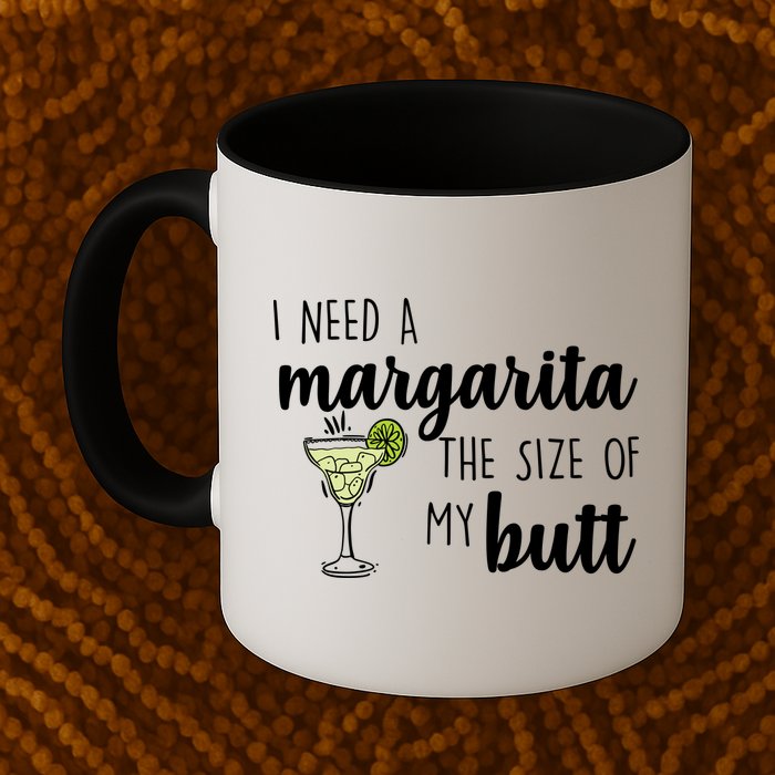 I Need A Margarita The Size Of My Butt Mug