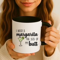 I Need A Margarita The Size Of My Butt Mug